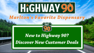 New customer deals at highway 90 dispensary in marlton, new jersey. 15% off your first purchase, 20% off your 2nd, and 25% off your 3rd purchase.